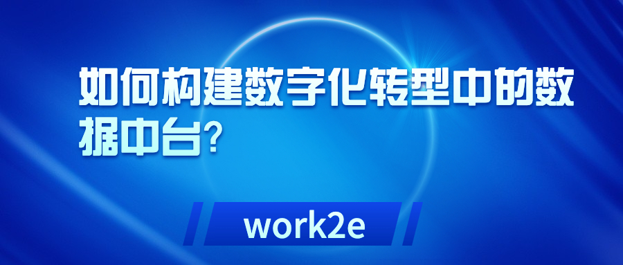 如何构建数字化转型中的数据中台? 如何构建数字化转型中的数据中台?