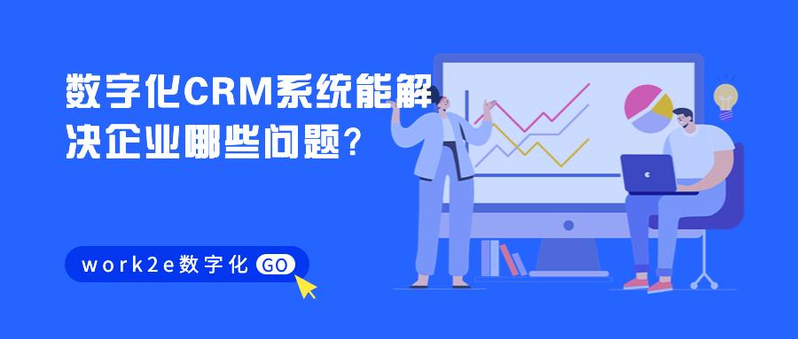 数字化CRM系统能解决企业哪些问题? 数字化CRM系统能解决企业哪些问题?