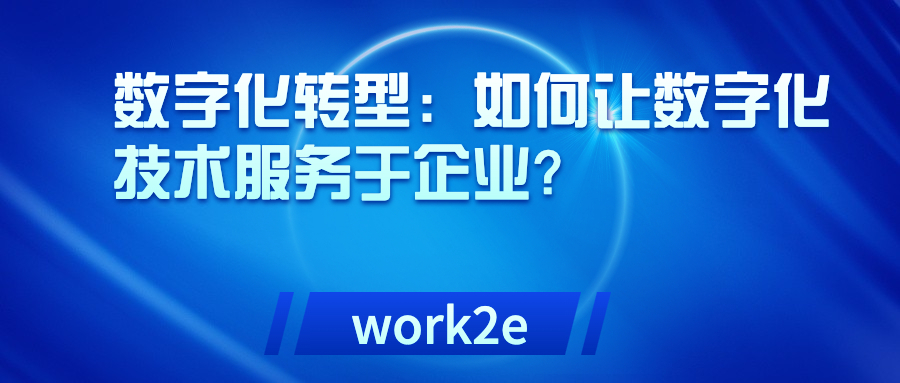 数字化转型:如何让数字化技术服务于企业? 数字化转型:如何让数字化技术服务于企业?