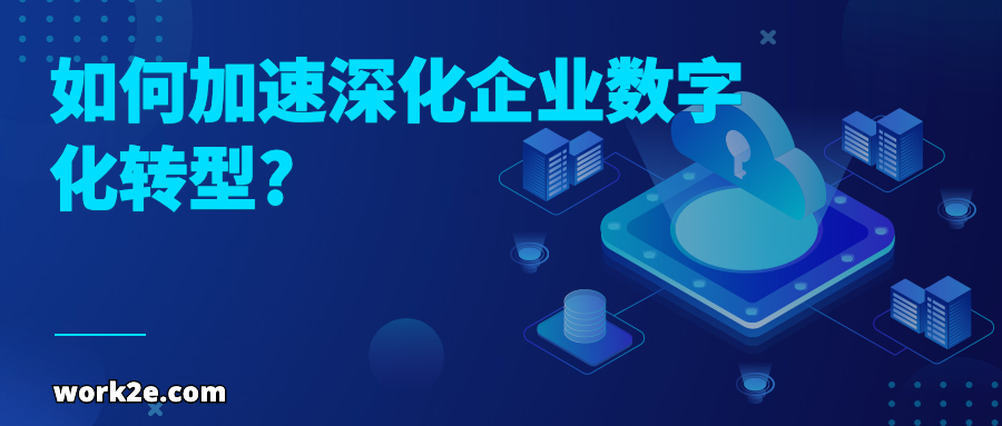 如何加速深化企业数字化转型? 如何加速深化企业数字化转型?