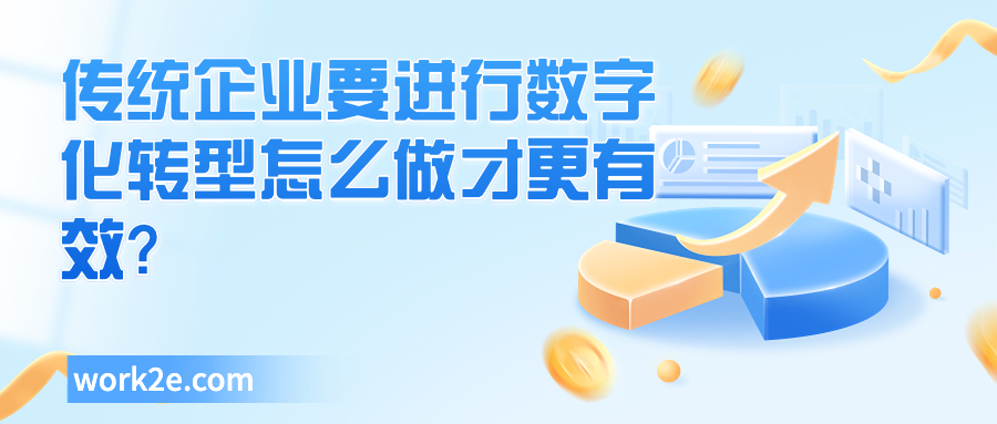 传统企业要进行数字化转型怎么做才更有效? 传统企业要进行数字化转型怎么做才更有效?