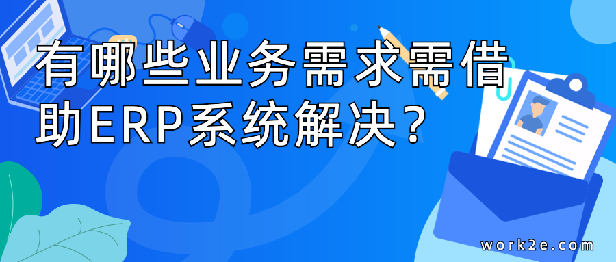企业规模扩大后,有哪些业务需求哪些问题无法单纯靠人处理,需借助信息化,需借助ERP系统解决? 企业规模扩大后,有哪些业务需求哪些问题无法单纯靠人处理,需借助信息化,需借助ERP系统解决?