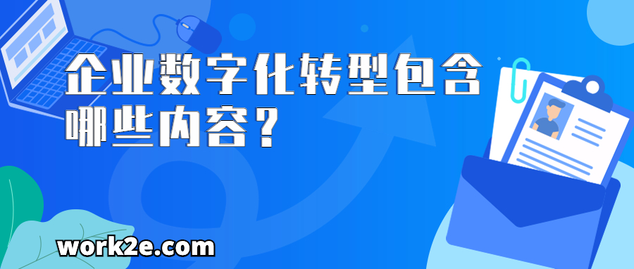 企业数字化转型包含哪些内容? 企业数字化转型包含哪些内容?
