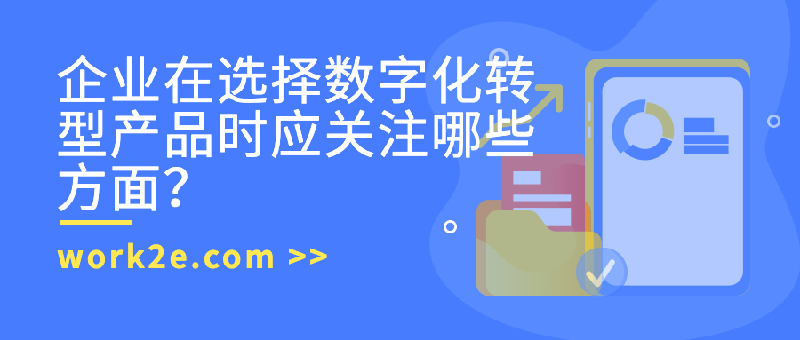 企业在选择数字化转型产品时应关注哪些方面? 企业在选择数字化转型产品时应关注哪些方面?