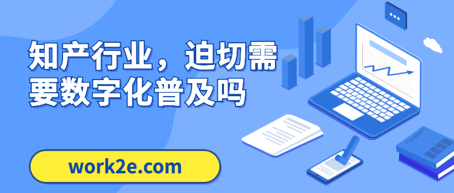知产行业,迫切需要数字化普及吗 知产行业,迫切需要数字化普及吗