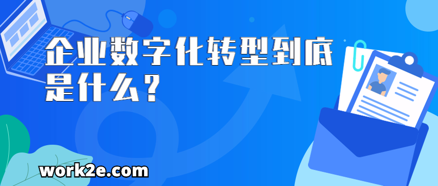 企业数字化转型到底是什么? 企业数字化转型到底是什么?