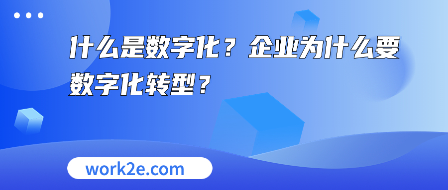 什么是数字化?企业为什么要数字化转型? 什么是数字化?企业为什么要数字化转型?