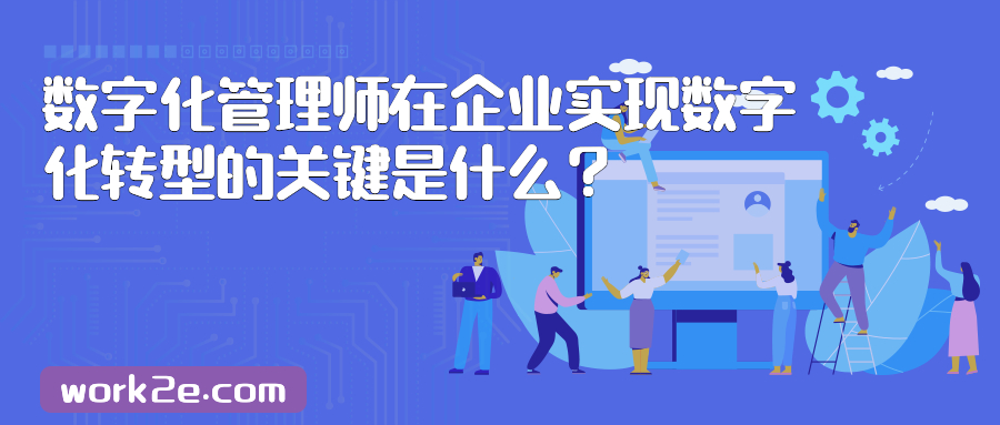 数字化管理师在企业实现数字化转型的关键是什么? 数字化管理师在企业实现数字化转型的关键是什么?