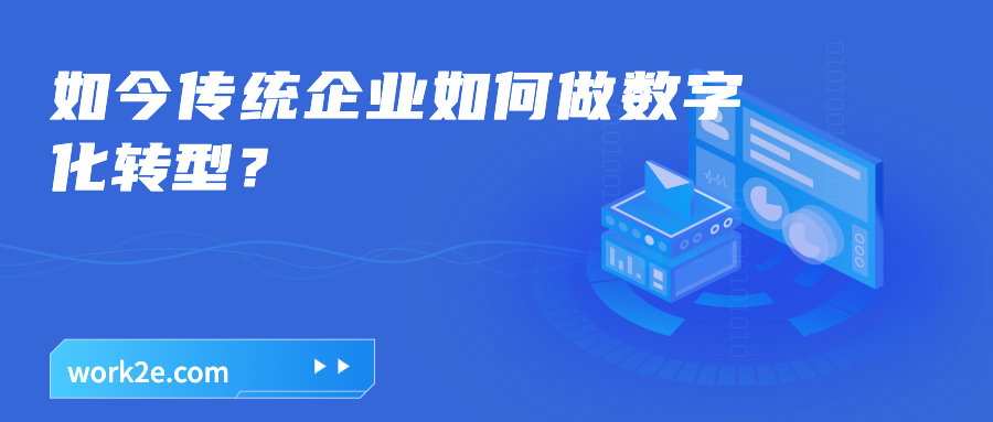 如今传统企业如何做数字化转型? 如今传统企业如何做数字化转型?