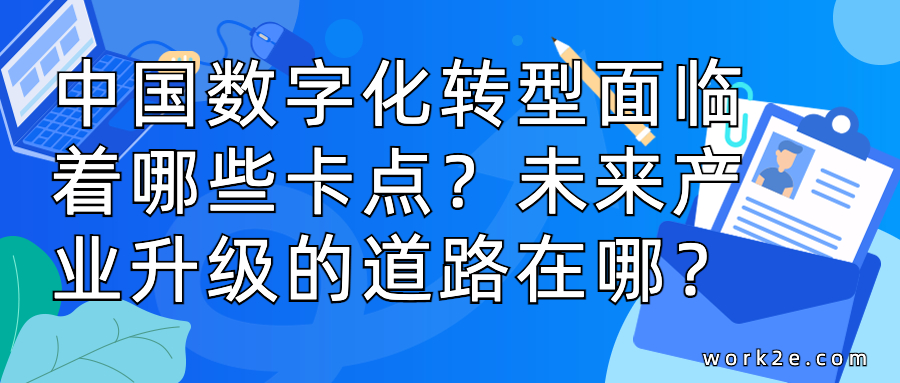中国数字化转型面临着哪些卡点?未来产业升级的道路在哪? 中国数字化转型面临着哪些卡点?未来产业升级的道路在哪?