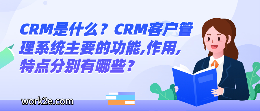 CRM是什么?CRM客户管理系统主要的功能,作用,特点分别有哪些? CRM是什么?CRM客户管理系统主要的功能,作用,特点分别有哪些?
