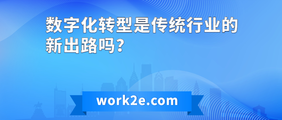 数字化转型是传统行业的新出路吗? 数字化转型是传统行业的新出路吗?