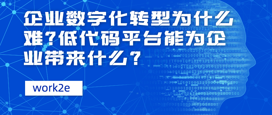 企业数字化转型为什么难?低代码平台能为企业带来什么? 企业数字化转型为什么难?低代码平台能为企业带来什么?