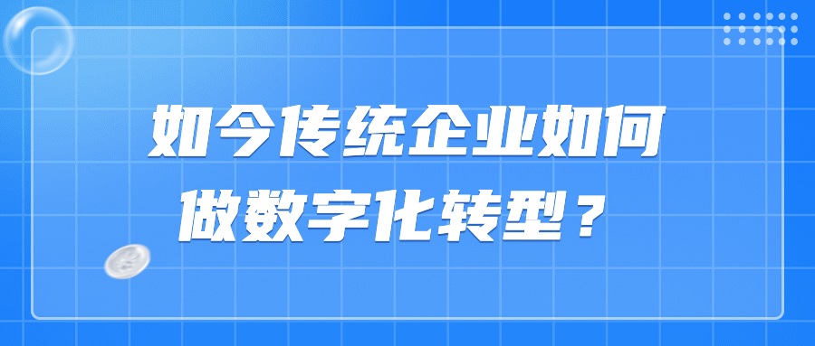 如今传统企业如何做数字化转型? 如今传统企业如何做数字化转型?