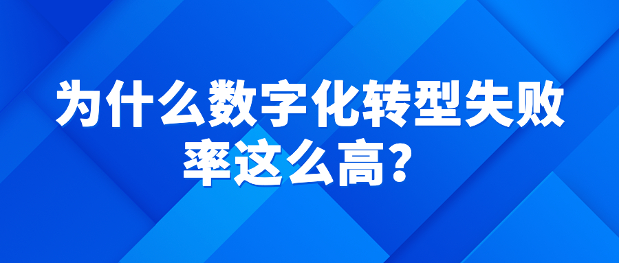 为什么数字化转型失败率这么高? 为什么数字化转型失败率这么高?