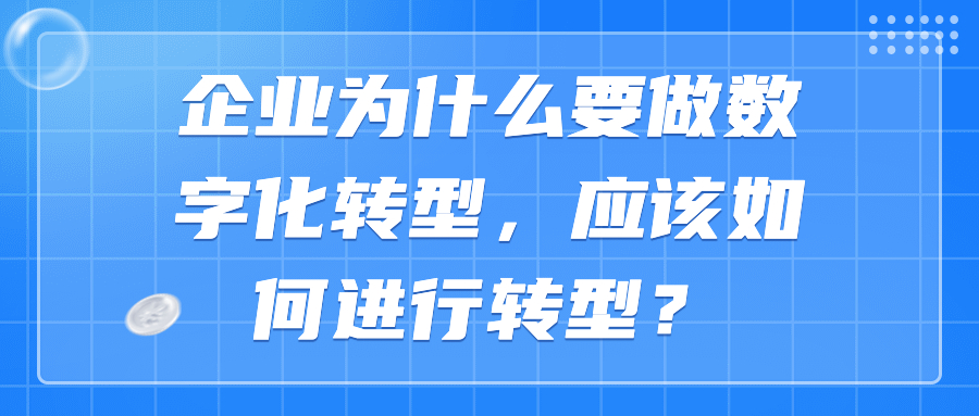 企业为什么要做数字化转型,应该如何进行转型? 企业为什么要做数字化转型,应该如何进行转型?