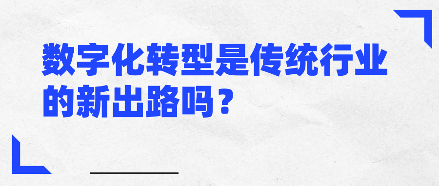 数字化转型是传统行业的新出路吗? 数字化转型是传统行业的新出路吗?