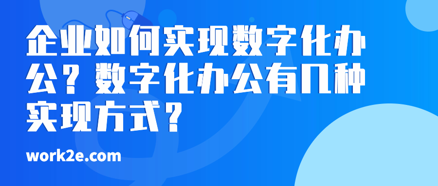 企业如何实现数字化办公?数字化办公有几种实现方式? 企业如何实现数字化办公?数字化办公有几种实现方式?