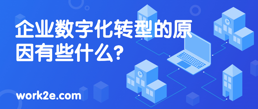 企业数字化转型的原因有些什么? 企业数字化转型的原因有些什么?