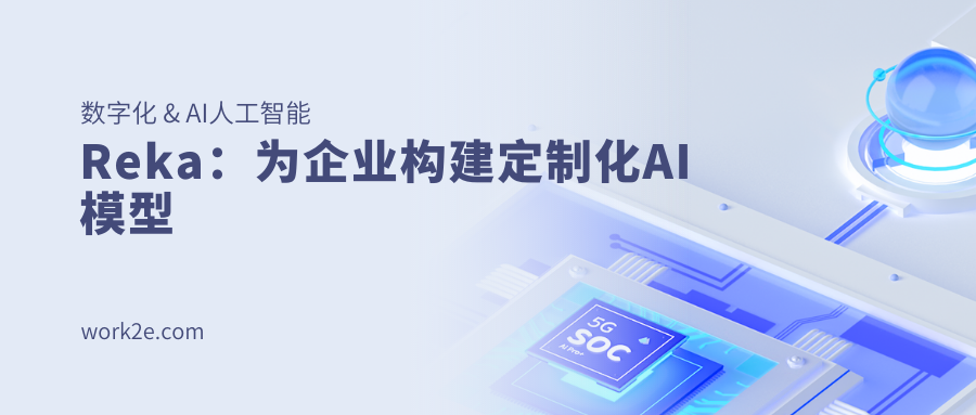 Reka:为企业构建定制化AI模型 Reka:为企业构建定制化AI模型