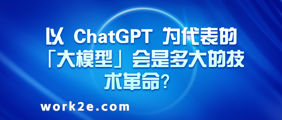 以 ChatGPT 为代表的「大模型」会是多大的技术革命? 以 ChatGPT 为代表的「大模型」会是多大的技术革命?