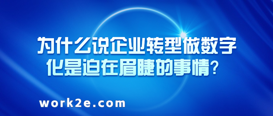 为什么说企业转型做数字化是迫在眉睫的事情? 为什么说企业转型做数字化是迫在眉睫的事情?