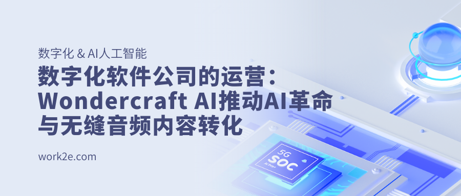数字化软件公司的运营:Wondercraft AI推动AI革命与无缝音频内容转化 数字化软件公司的运营:Wondercraft AI推动AI革命与无缝音频内容转化