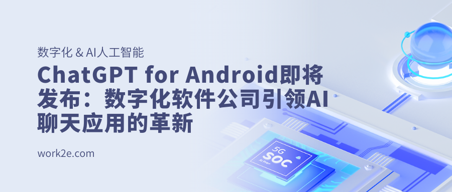 ChatGPT for Android即将发布:数字化软件公司引领AI聊天应用的革新 ChatGPT for Android即将发布:数字化软件公司引领AI聊天应用的革新