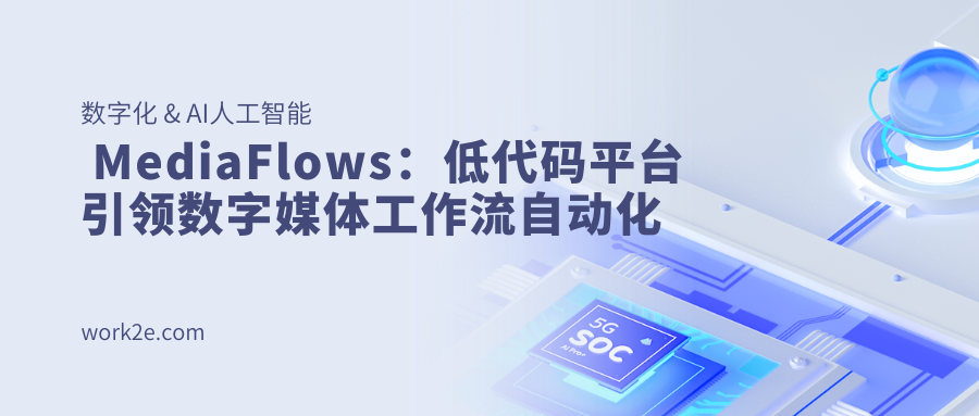 MediaFlows:低代码平台引领数字媒体工作流自动化 MediaFlows:低代码平台引领数字媒体工作流自动化