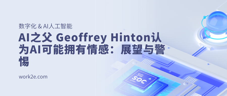AI之父 Geoffrey Hinton认为AI可能拥有情感:展望与警惕 AI之父 Geoffrey Hinton认为AI可能拥有情感:展望与警惕