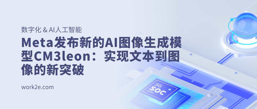 Meta发布新的AI图像生成模型CM3leon:实现文本到图像的新突破 Meta发布新的AI图像生成模型CM3leon:实现文本到图像的新突破