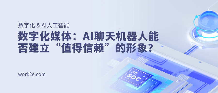 数字化媒体:AI聊天机器人能否建立“值得信赖”的形象? 数字化媒体:AI聊天机器人能否建立“值得信赖”的形象?