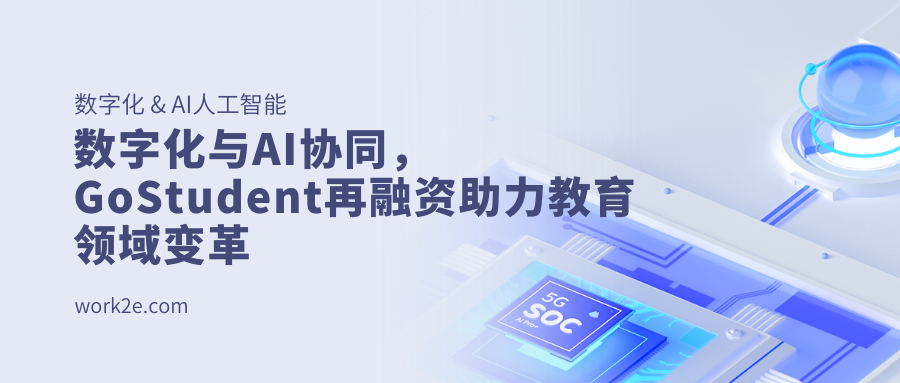数字化与AI协同,GoStudent再融资助力教育领域变革 数字化与AI协同,GoStudent再融资助力教育领域变革