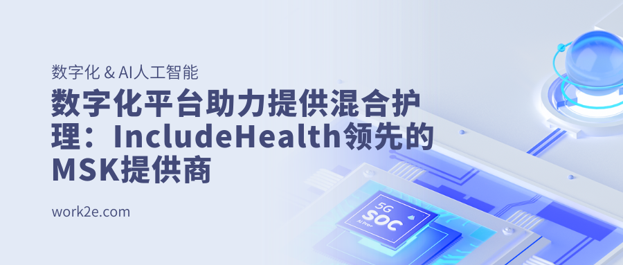 数字化平台助力提供混合护理:IncludeHealth领先的MSK提供商 数字化平台助力提供混合护理:IncludeHealth领先的MSK提供商
