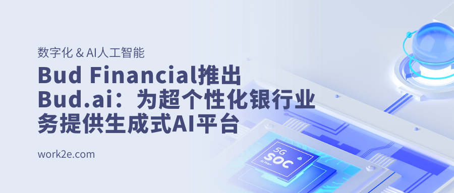 Bud Financial推出Bud.ai:为超个性化银行业务提供生成式AI平台 Bud Financial推出Bud.ai:为超个性化银行业务提供生成式AI平台