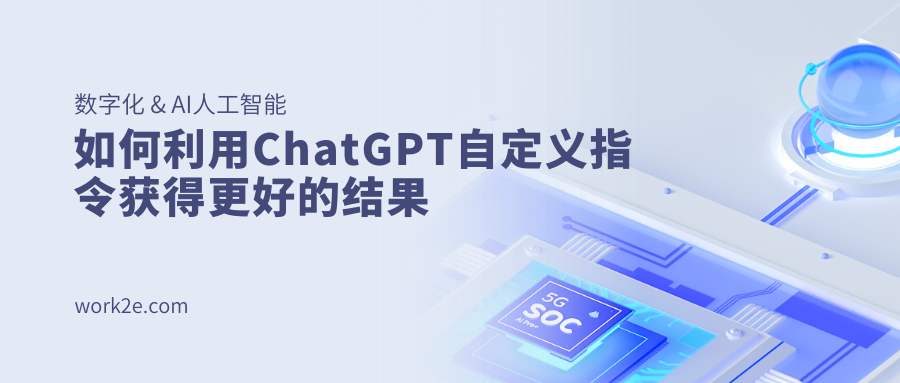 如何利用ChatGPT自定义指令获得更好的结果 如何利用ChatGPT自定义指令获得更好的结果