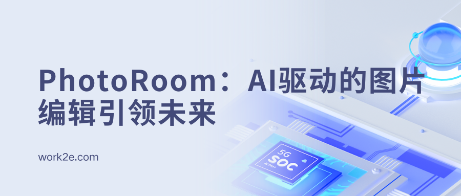 PhotoRoom:AI驱动的图片编辑引领未来 PhotoRoom:AI驱动的图片编辑引领未来