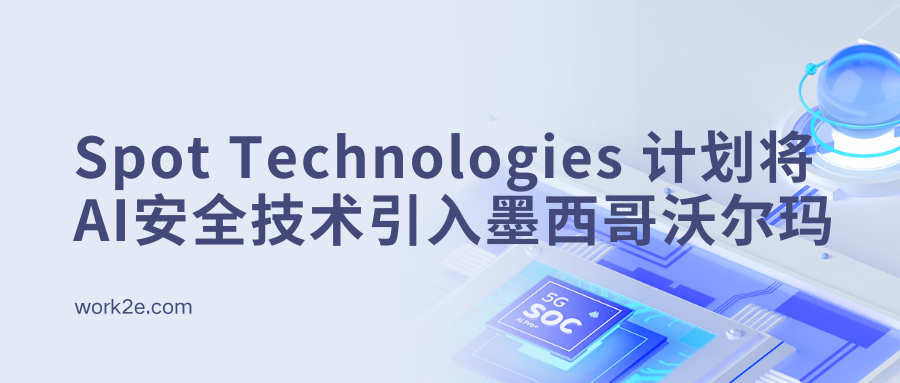 Spot Technologies融资200万美元,计划将AI安全技术引入墨西哥沃尔玛 Spot Technologies融资200万美元,计划将AI安全技术引入墨西哥沃尔玛