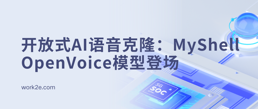 开放式AI语音克隆:MyShell OpenVoice模型登场 开放式AI语音克隆:MyShell OpenVoice模型登场
