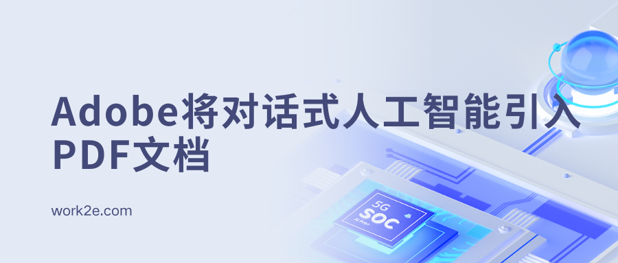Adobe将对话式人工智能引入PDF文档 Adobe将对话式人工智能引入PDF文档